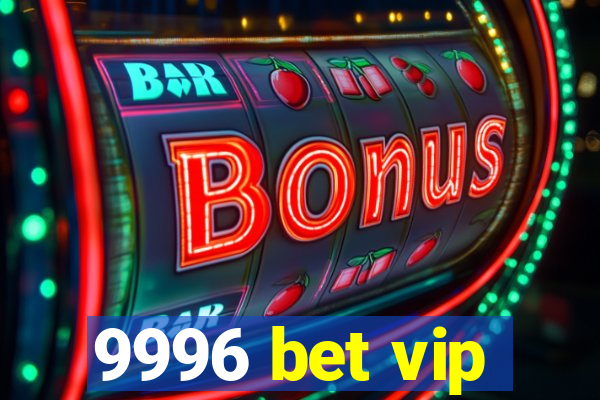 9996 bet vip